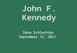 John F. Kennedy Dana Schlachter September 13, 2011