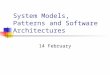 System Models, Patterns and Software Architectures 14 February