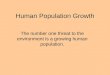 Human Population Growth The number one threat to the environment is a growing human population