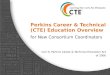 Perkins Career & Technical (CTE) Education Overview for New Consortium Coordinators Carl D. Perkins Career & Technical Education Act of 2006