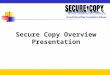 Secure Copy Overview Presentation. Today’s Networks More companies are building their networks around Microsoft Windows than ever before. According to