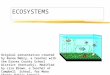 ECOSYSTEMS Original presentation created by Renee Mabry, a teacher with the Graves County School District (Kentucky). Modified by Lisa Brown, a teacher