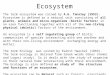 Ecosystem The term ecosystem was coined by A.G. Tansley (1953). Ecosystem is defined as a natural unit consisting of all plants, animals and micro- organisms
