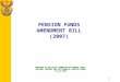 1 PENSION FUNDS AMENDMENT BILL (2007) BRIEFING TO THE SELECT COMMITTEE ON FINANCE (NCOP) NATIONAL TREASURY AND THE FINANCIAL SERVICES BOARD 19 June 2007