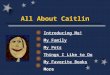 All About Caitlin Introducing Me! My Family My Pets Things I Like to Do My Favorite Books More
