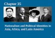 Chapter 35 Nationalism and Political Identities in Asia, Africa, and Latin America 1