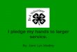 I pledge my hands to larger service. By: Jami Lyn Medley