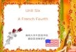 Unit Six A French Fourth 海南大学外国语学院 基础英语教研室 Contents A. Text one I. Pre-reading:I. Pre-reading (I). Warm-up questions (II). Background information II