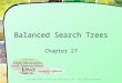 Balanced Search Trees Chapter 27 Copyright ©2012 by Pearson Education, Inc. All rights reserved