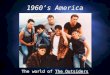 1960’s America The world of The Outsiders. The Outsiders  Published The Outsiders in 1967 at the age of 17 (Began writing it at 15).  The Outsiders