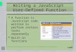 Writing a JavaScript User-Defined Function  A function is JavaScript code written to perform certain tasks repeatedly  Built-in functions