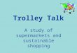 Trolley Talk A study of supermarkets and sustainable shopping