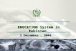 1 EDUCATION System in Pakistan EDUCATION System in Pakistan 1 5 December, 2008