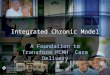 Integrated Chronic Model A Foundation to Transform PCMH Care Delivery
