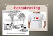 Paraphrasing. Paraphrasing is… O using our own words, phrases, and sentence structure, to create a precise restatement, of another person’s words (written