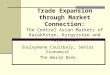 1 Trade Expansion through Market Connection: The Central Asian Markets of Kazakhstan, Kyrgyzstan and Tajikistan Souleymane Coulibaly, Senior Economist