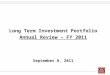 Long Term Investment Portfolio Annual Review – FY 2011 September 8, 2011