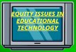 EQUITY ISSUES IN EDUCATIONAL TECHNOLOGY. Mike Dillon University of Phoenix CMP 521 – Integrating Education Technology into Teaching (Using Computers in