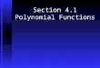 Section 4.1 Polynomial Functions. A polynomial function is a function of the form a n, a n-1,…, a 1, a 0 are real numbers n is a nonnegative integer D: