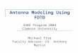 Antenna Modeling Using FDTD SURE Program 2004 Clemson University Michael Frye Faculty Advisor: Dr. Anthony Martin