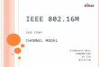 IEEE 802.16 M CASE STUDY CHANNEL MODEL Siddharth Nair G200901750 EE 578 04/12/10