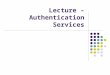 Lecture – Authentication Services. Contents Introduction to Authentication Pluggable Authentication Modules (PAM) Password Security Flexible Root Privileges