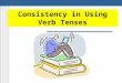 Consistency in Using Verb Tenses. Do not shift verb tenses unnecessarily. If you begin writing a paper in the present tense, do not shift suddenly to