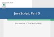 JavaScript, Part 3 Instructor: Charles Moen CSCI/CINF 4230