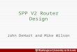 John DeHart and Mike Wilson SPP V2 Router Design