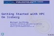 Getting Started with HPC On Iceberg Michael Griffiths Corporate Information and Computing Services The University of Sheffield Email m.griffiths@sheffield.ac.uk