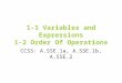 1-1 Variables and Expressions 1-2 Order Of Operations CCSS: A.SSE.1a, A.SSE.1b, A.SSE.2