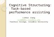 Cognitive Structuring: Task- based performance assisting LinKai Jiang lj2306@tc.Columbia.edu Teachers College, Columbia University