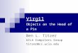 Virgil Objects on the Head of a Pin Ben L. Titzer UCLA Compilers Group titzer@cs.ucla.edu