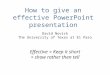 How to give an effective PowerPoint presentation David Novick The University of Texas at El Paso Effective = Keep it short + show rather then tell
