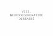 VIII. NEURODEGENERATIVE DISEASES. - Are disorders characterized by the cellular degeneration of subsets of neurons that typically are related by function,