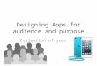 Designing Apps for audience and purpose Evaluation of your App