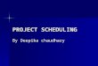 PROJECT SCHEDULING By Deepika chaudhary. Project Scheduling Scheduling means estimation of time and resources required to complete activities and organise