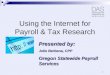 Using the Internet for Payroll & Tax Research Presented by: Julie Berbena, CPP Oregon Statewide Payroll Services 1