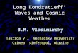 1 Long Kondratieff’ Waves and Cosmic Weather B.M. Vladimirsky Taurida V.I. Vernadsky University Crimea, Simferopol, Ukraine