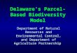Delaware’s Parcel-Based Biodiversity Model Department of Natural Resources and Environmental Control, and Department of Agriculture Partnership