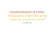 Decolonization of India: What does it feel like to be ruled by someone else? CHY4U