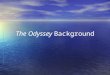 The Odyssey Background. THE EPIC A. Characteristics 1. Long - (11,300 lines) 2. Narrative - tells a story 3. Episodic - Told as a series of stories 4