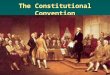 The Constitutional Convention. The Constitutional Convention begins Took place in 1787, in Philadelphia Took place in 1787, in Philadelphia Delegates