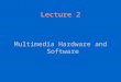 Lecture 2 Multimedia Hardware and Software. MM hardware We need to distinguish between hardware requirements for MM production, and hardware requirements
