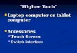 “Higher Tech” Laptop computer or tablet computer Laptop computer or tablet computer Accessories Accessories Touch Screen Touch Screen Switch interface