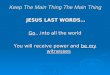 Keep The Main Thing The Main Thing JESUS LAST WORDS… JESUS LAST WORDS… Go…into all the world You will receive power and be my witnesses