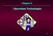 1 Chapter 6 Operations Technologies. 2 IntroductionIntroduction l In the past, automation meant the replacement of human effort with machine effort, to