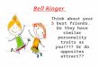 Bell Ringer Think about your 5 best friends. Do they have similar personality traits as you???? Or do opposites attract??