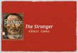 The Stranger Albert Camus. Albert Camus biosketch Born 1913 and Died 1960, Camus spent time in Algiers and this has had a large impact and influence on