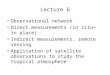 Lecture 6 Observational network Direct measurements (in situ= in place) Indirect measurements, remote sensing Application of satellite observations to
